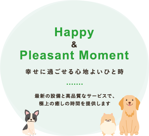 Happy & Pleasant Moment 幸せに過ごせる心地よいひと時 最新の設備と高品質なサービスで、極上の癒しの時間を提供します